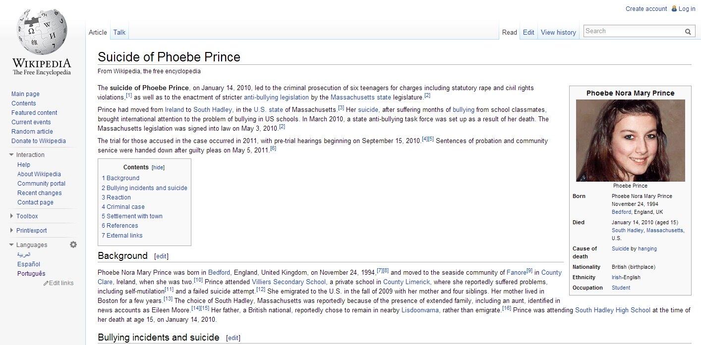 Phoebe Prince, 16 anos, nasceu em
Bedford, no Reino Unido e depois se mudou para Massachusetts, nos Estados
Unidos. Ela sofreu com assédio moral feito por colegas da escola
