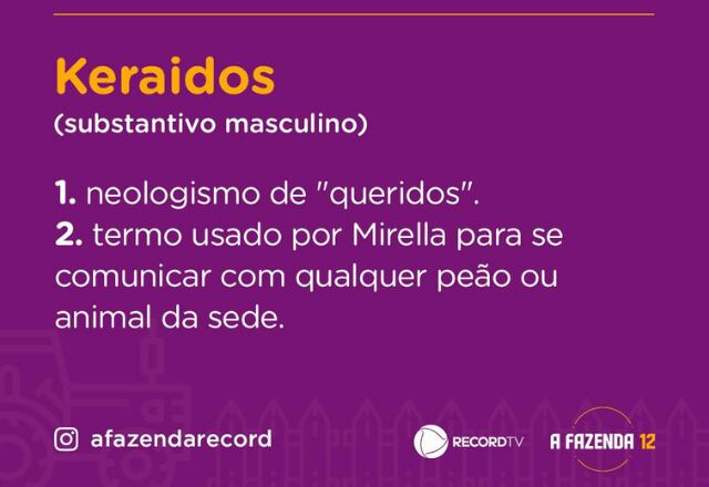 Há quem use gírias como "mano", "beleza", "eaí?" e tem a Mirella! Não importa se é um peão ou um animal da sede, a cantora chama todos de "keraidos". Os participantes até já acostumaram com os termos utilizados pela peoa 