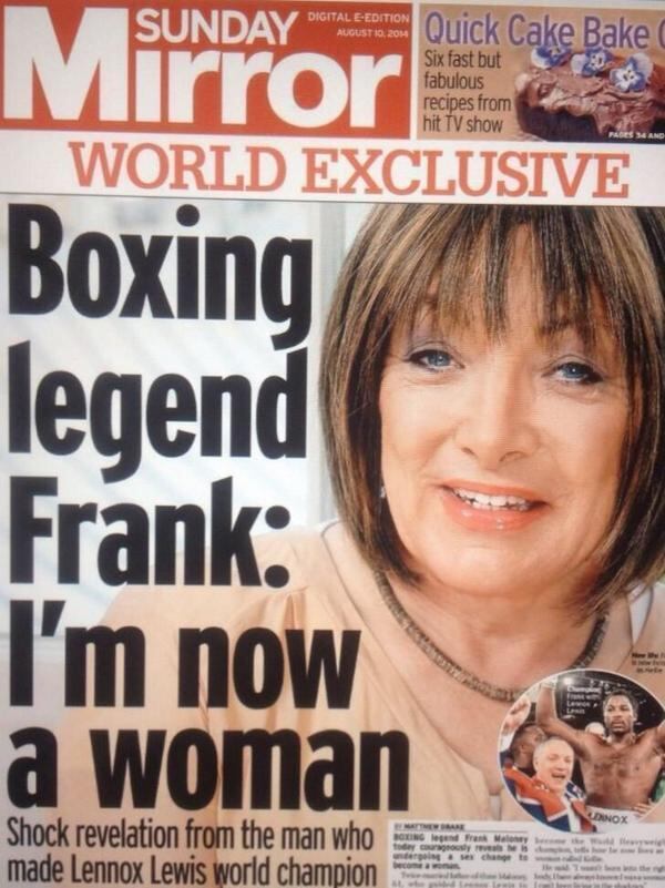 O ex-boxeador e atual empresário Frank Maloney surpreendeu os fãs do esporte. Ele anunciou que vai trocar de sexo e virar mulher, ao 62 anos de idade. O jornal inglês Saunday Mirror estampou a capa com uma foto polêmica de Maloney