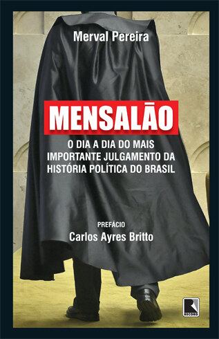 Na sequência de Villa, o jornalista Merval Pereira reuniu e
publicou suas crônicas sobre o processo publicadas no jornal O Globo em Mensalão - O Dia a Dia do Mais Importante Julgamento
da História Política do Brasil. Com prefácio do ex-ministro do STF Carlos Ayres
Britto, o livro, que exalta o julgamento, enervou partidários dos petistas
condenados