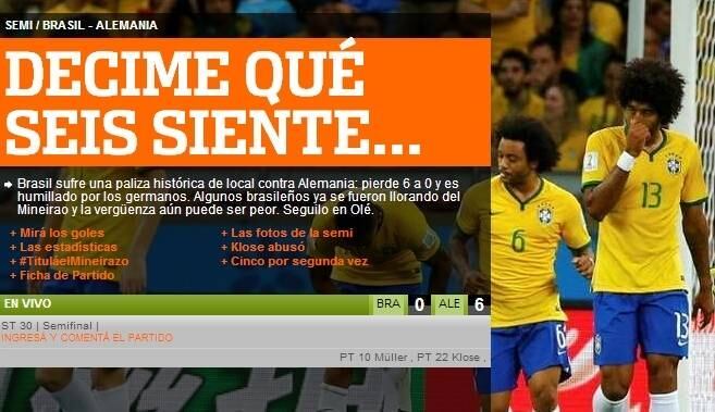 O diário argentino Olé, costumeiramente
irreverente, aproveitou a derrota para tirar uma lasquinha do Brasil. Quando o
placar ainda estava 6 a 0, a manchete do site da publicação era “Decime qué seis siente”, algo como “Diga-me o que seis sente” (SIC). O título fazia
brincadeira ao início da música cantada pela torcida Argentina nesta Copa do
Mundo
