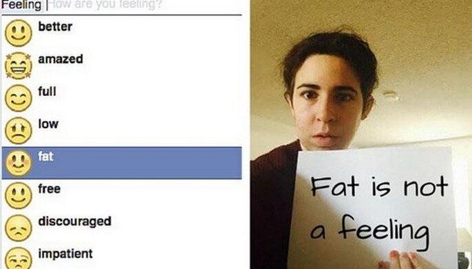 O Facebook retirou as opções "se sentindo gordo" e "se sentindo feio" de sua lista de status depois de protestos e campanhas online. Através da hashtag #FatIsNotAFeeling, algo como #GordoNãoÉUmSentimento, internautas alegaram que as palavras são inadequadas. Veja aqui!