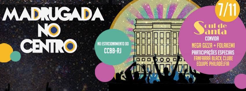 A madrugada no Centro do Rio será agitada com a Festa Soul de Santa recheada de grupos de black music. Entre eles, Nega Gizza e os djs Marcello MBgroove e Lucio Branco, além de dançarinos, como os do Fanfarra Black Clube. As apresentações ocorrem no sábado (7), das 23 às 4h, no CCBB (Centro Cultural Banco do Brasil), na rua Primeiro de Março, 66, no Centro do Rio. A entrada é gratuita e a classificação, de 18 anos. As senhas serão distribuídas das 20h às 21h, no CCBB, no dia da festa. O evento faz parte do Madrugada no Centro, uma iniciativa do Ministério da Cultura e Banco do Brasil para resgatar a tradição boêmia do Centro do Rio, e ocorre de setembro de 2015 a fevereiro de 2016. A programação completa está na página do evento no Facebook