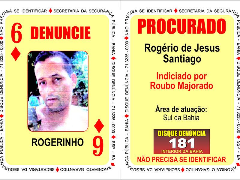 Adepto da modalidade criminosa conhecida como ‘novo cangaço’ – tipo de delito em que as vítimas são forçadas pelos bandidos a se tornarem escudos diante da investida policial – o assaltante de banco Rogério de Jesus Santiago, o “Rogerinho”, foi incorporado ao Baralho do Crime como Seis de Ouros. Ele é acusado de explodir o Terminal de Autoatendimento, de participar de sequestros relâmpagos, de roubo de imagens sacras e de traficar drogas