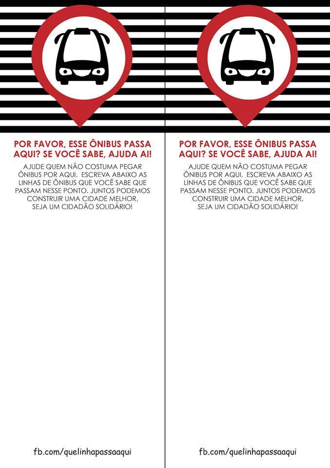 O projeto tem o objetivo de estimular os próprios usuários do transporte a ajudarem outras pessoas que estão naquele ponto pela primeira vez. A população
imprime artes que são disponibilizadas no Facebook do grupo e cola em pontos de
ônibus para mostrar quais linhas passam por lá. Assim, cada um que lembrar de uma linha, pode ir preenchendo a figura. 


A voluntária Bianca Oliveira diz que “mesmo com
aplicativos ou sites para estes fins, nem sempre temos acesso à internet,
bateria no celular ou até mesmo ‘coragem’ de mexer no celular em lugares mais
perigosos”