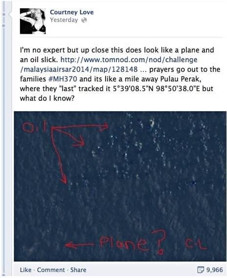 The zuera never ends
Toda a brincadeira surgiu depois que a viúva de Kurt Cobain, vocalista do Nirvana, Courtney Love, postou uma publicação em sua página do Facebook "identificando" onde estavam os destroços do avião desaparecido do voo MH370, que aconteceu no sul da Ásia, no dia 8 de março. Ela marcou uma imagem do mar da China, apontando possíveis rastros da aeronave, e dizendo que estava disposta a fazer parte das buscas, como se estivesse investigando ou apurando o incidente de uma maneira simplista e um tanto óbvia. O site responsável pelas imagens é o Courtney desvenda grandes mistérios da humanidade
