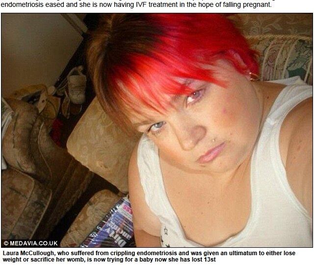 Após a cirurgia, Laura emagreceu 82,5 kg e agora está em
tratamento de fertilização in vitro para tentar ter um filho. Ela chegou a
pesar 170 kg. 


— Meu sonho desde jovem era ser mãe, mas os sintomas da
endometriose foram ficando cada vez piores. Por causa da dor, cheguei até a ter
pensamentos suicidas. Os médicos disseram que a única chance de melhorar seria
emagrecer

Sem êxito, casal já gastou R$ 80 mil para ter filho e diz: “Não vou desistir”
